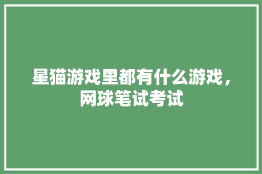 星猫游戏里都有什么游戏，网球笔试考试 专业填报