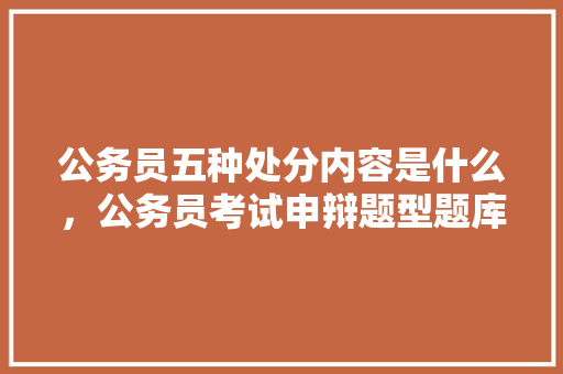 公务员五种处分内容是什么，公务员考试申辩题型题库 公考知识