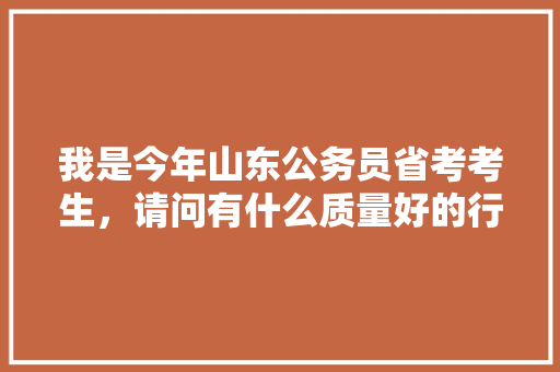 我是今年山东公务员省考考生，请问有什么质量好的行测模拟题推荐吗，求指导，谢谢，公务员模拟考试题库 专业填报