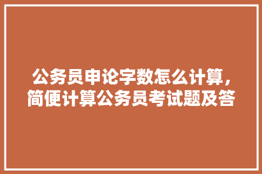 公务员申论字数怎么计算，简便计算公务员考试题及答案 公考知识