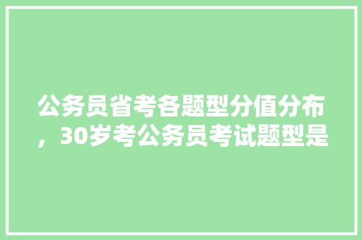 公务员省考各题型分值分布，30岁考公务员考试题型是什么 公考知识