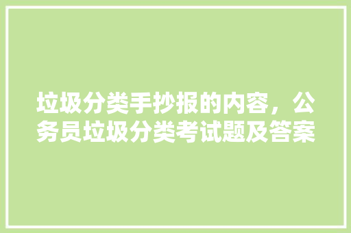 垃圾分类手抄报的内容，公务员垃圾分类考试题及答案 专业填报