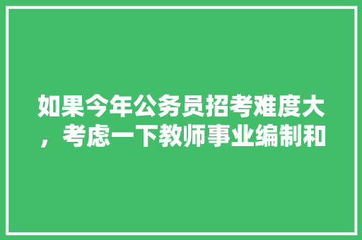 如果今年公务员招考难度大，考虑一下教师事业编制和医疗卫生事业编制如何，农村教师招聘考试内容 建筑考试