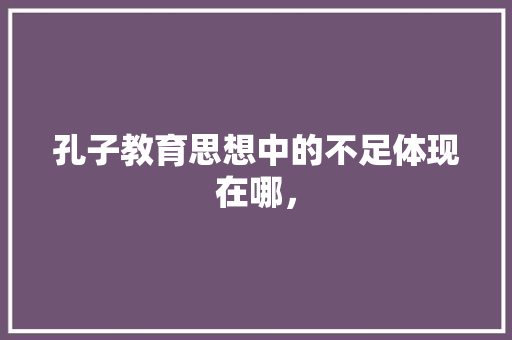孔子教育思想中的不足体现在哪，