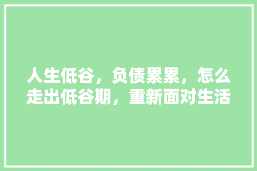 人生低谷，负债累累，怎么走出低谷期，重新面对生活，2020年走投无路求上岸 建筑考试