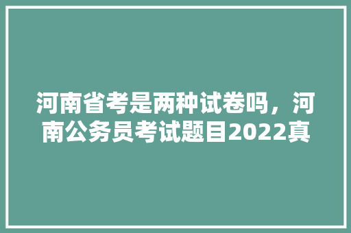 河南省考是两种试卷吗，河南公务员考试题目2022真题 公考知识