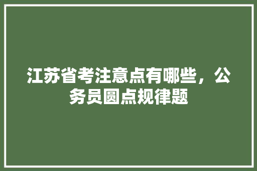 江苏省考注意点有哪些，公务员圆点规律题 专业填报