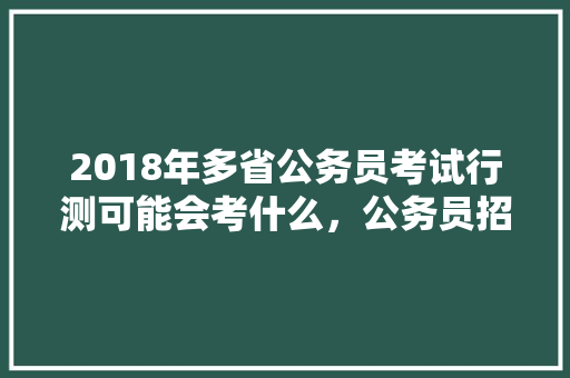 2018年多省公务员考试行测可能会考什么，公务员招考试题2019年真题 大学排名