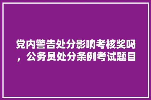 党内警告处分影响考核奖吗，公务员处分条例考试题目及答案 大学排名