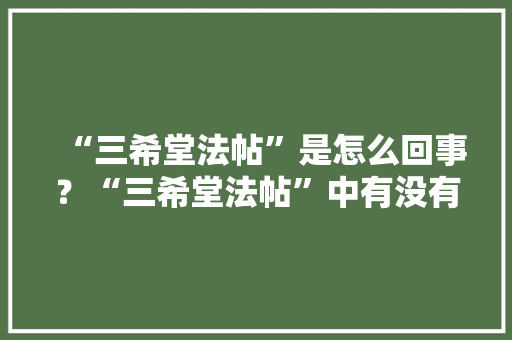“三希堂法帖”是怎么回事?“三希堂法帖”中有没有欧阳询的“九成宫醴泉铭”,公务员考试题填字怎么写 教育科普 “三希堂法帖”是怎么回事?“三希堂法帖”中有没有欧阳询的“九成宫醴泉铭”,公务员考试题填字怎么写 教育科普