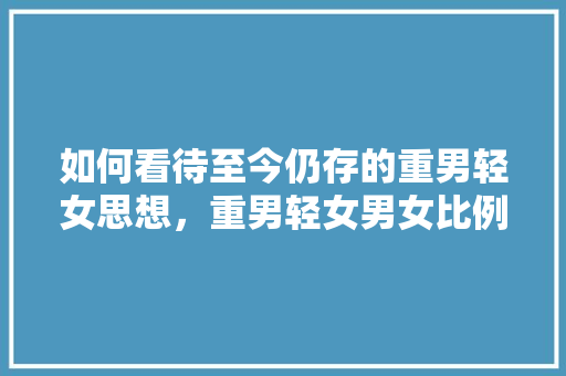 如何看待至今仍存的重男轻女思想，重男轻女男女比例的题 建筑考试