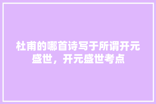 杜甫的哪首诗写于所谓开元盛世，开元盛世考点