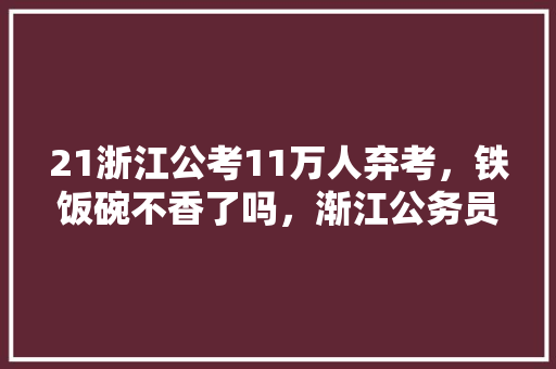 21浙江公考11万人弃考，铁饭碗不香了吗，渐江公务员考试题及答案 建筑考试