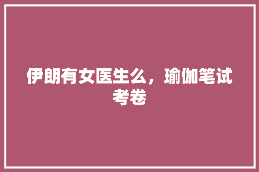 伊朗有女医生么，瑜伽笔试考卷