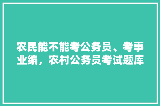 农民能不能考公务员、考事业编，农村公务员考试题库 建筑考试