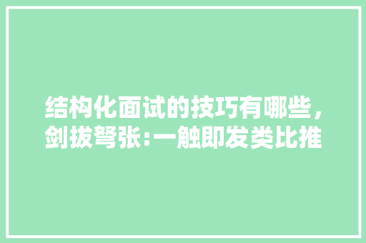 结构化面试的技巧有哪些，剑拔弩张:一触即发类比推理 公考知识