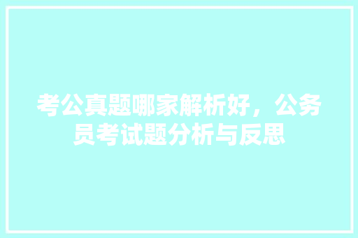 考公真题哪家解析好，公务员考试题分析与反思 大学排名