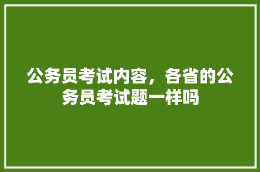 公务员考试内容，各省的公务员考试题一样吗 建筑考试