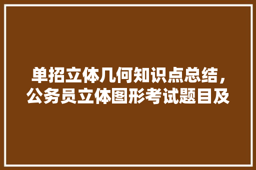 单招立体几何知识点总结，公务员立体图形考试题目及答案 公考知识