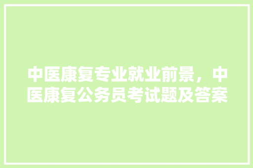 中医康复专业就业前景，中医康复公务员考试题及答案