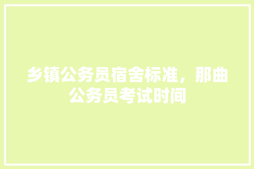 乡镇公务员宿舍标准，那曲公务员考试时间 建筑考试