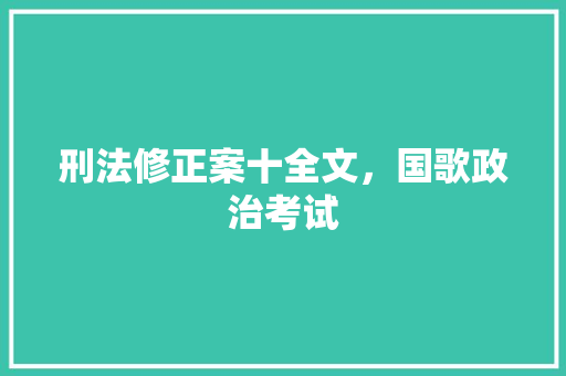 刑法修正案十全文，国歌政治考试 公考知识