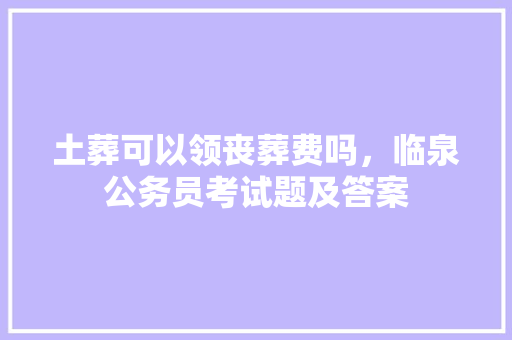 土葬可以领丧葬费吗，临泉公务员考试题及答案 专业填报