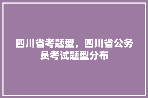 四川省考题型，四川省公务员考试题型分布 建筑考试