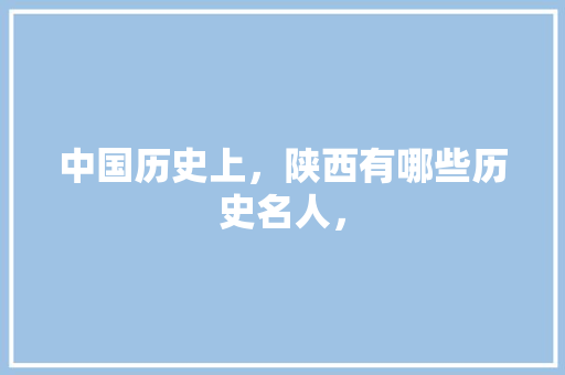 中国历史上，陕西有哪些历史名人， 建筑考试