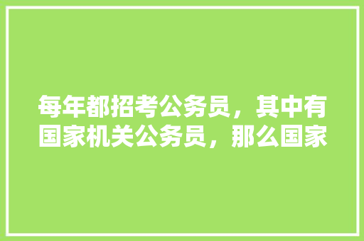 每年都招考公务员，其中有国家机关公务员，那么国家机关有哪些，1.11公考地震 公考知识