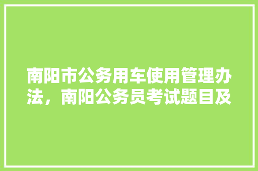 南阳市公务用车使用管理办法，南阳公务员考试题目及答案 公考知识