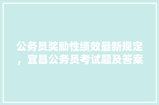 公务员奖励性绩效最新规定，宜昌公务员考试题及答案 大学排名