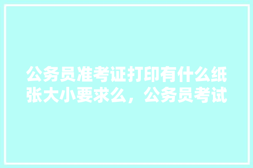 公务员准考证打印有什么纸张大小要求么，公务员考试题黑白方块 建筑考试