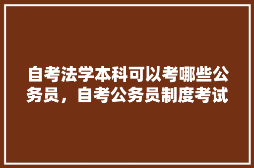 自考法学本科可以考哪些公务员，自考公务员制度考试题型