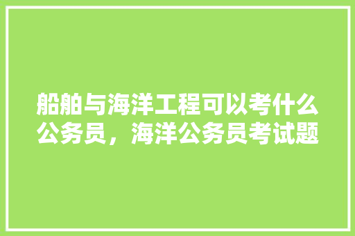 船舶与海洋工程可以考什么公务员，海洋公务员考试题及答案