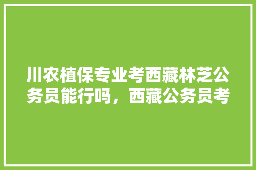 川农植保专业考西藏林芝公务员能行吗，西藏公务员考试题库 公考知识