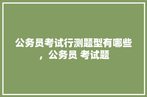 公务员考试行测题型有哪些，公务员 考试题 建筑考试