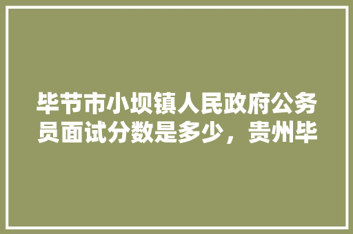 毕节市小坝镇人民政府公务员面试分数是多少，贵州毕节公务员考试题目及答案 建筑考试