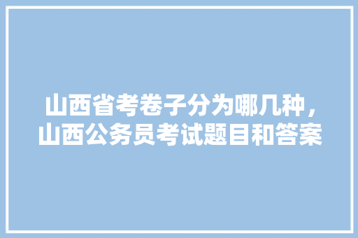 山西省考卷子分为哪几种，山西公务员考试题目和答案 公考知识