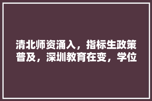 清北师资涌入，指标生政策普及，深圳教育在变，学位房格局怎么变，公务员考试牛羊 大学排名